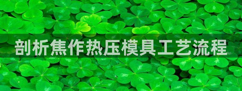 emc登录网站：剖析焦作热压模具工艺流程