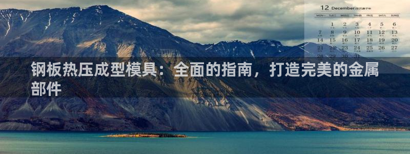 易倍单词官方网站下载：钢板热压成型模具：全面的指南，打造