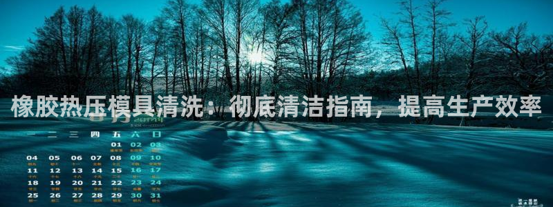 易倍app官网下载安装：橡胶热压模具清洗：彻底清洁指南，