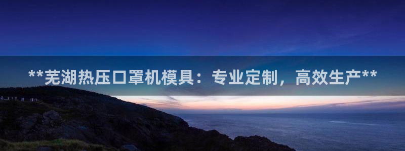 易倍单词官网下载：**芜湖热压口罩机模具：专业定制，高效