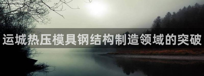 emc易倍官网首页进入：运城热压模具钢结构制造领域的突破