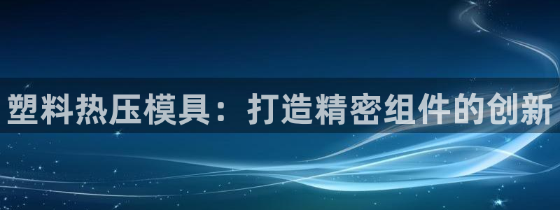 emc易倍老板：塑料热压模具：打造精密组件的创新