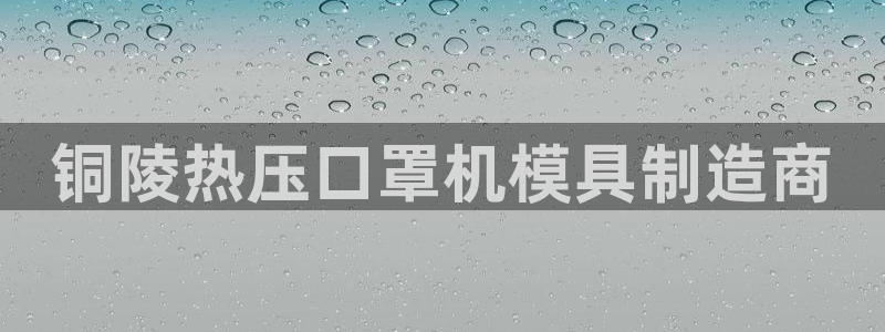 emc易倍：铜陵热压口罩机模具制造商