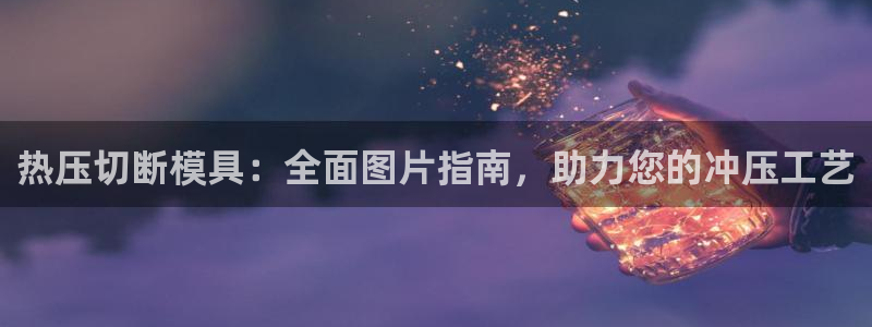 emc下载：热压切断模具：全面图片指南，助力您的冲压工艺