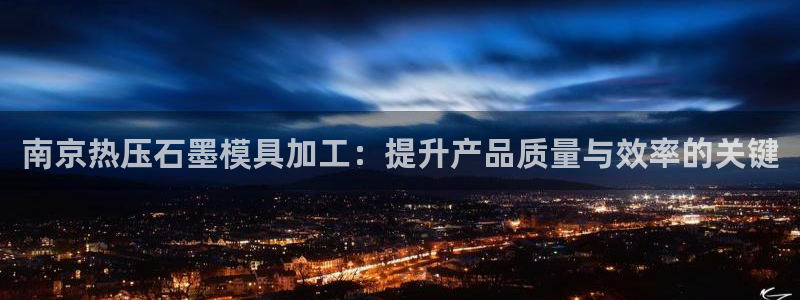 易倍申多少钱：南京热压石墨模具加工：提升产品质量与效率的