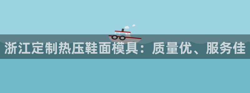 emc易倍ios官网：浙江定制热压鞋面模具：质量优、服务